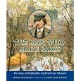 The Man Who Made Parks: The Story of Parkbuilder Frederick Law Olmsted