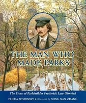 The Man Who Made Parks: The Story of Parkbuilder Frederick Law Olmsted