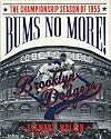Bums No More!: The Championship Season of the 1955 Brooklyn Dodgers