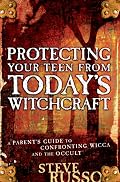 Protecting Your Teen from Today's Witchcraft: A Parent's Guide to Confronting Wicca and the Occult