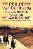 Auf den Spuren unserer Vergangenheit: Die gr��ten Abenteuer der Arch�ologie: Die gr�ssten Abenteuer der Arch�ologie - Philipp Vandenberg
