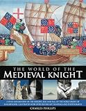 The world of the medieval knight : a vivid exploration of the origins, rise and fall of the noble order of knighthood, illustrated with over 220 fine-art paintings and photographs