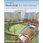 Google SketchUp for Site Design: A Guide to Modeling Site Plans, Terrain and Architecture