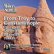 The Modern Scholar: From Troy to Constantinople: The Cities and Societies of Ancient Turkey | [Jennifer Tobin]