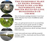 The Incredible Make An Extra Income, Inner Game and Biz Networking for Soccer Balls On line Businesses 3 CD Course The Incredible Make An Extra Income, Inner Game and Biz Networking for Soccer Balls On-line Businesses 3 CD Course