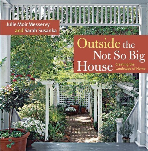 Outside the Not So Big House: Creating the Landscape of Home (Susanka) By Julie Moir Messervy, Sarah Susanka