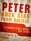 Peter: Rock Star from Galilee: A Guided Bible Study for Teens
