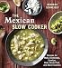 The Mexican Slow Cooker: Recipes for Mole, Enchiladas, Carnitas, Chile Verde Pork, and More Favorites