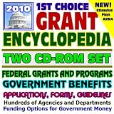 1st Choice Grant Encyclopedia for 2010 - Federal Grants, Programs and Government Benefits, Applications, Forms, Guidelines, Entrepreneurs, Student Aid, ARRA Stimulus Act (Two CD-ROM Set)