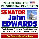 2004 Democratic Presidential Candidates: Senator John Edwards - Public Papers, Speeches, Work in Congress, Senate Roll Call Votes (106th to 108th) book cover