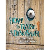 How to Raise a Dinosaur