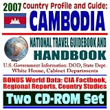 2007 Country Profile and Guide to Cambodia - National Travel Guidebook and Handbook - Economic Reports, USAID, Vietnam War, TIFA, ASEAN, South China Sea Energy (Two CD-ROM Set)