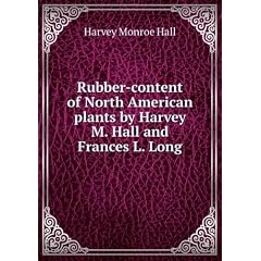 Rubber-content of North American plants by Harvey M. Hall and Frances L. Long