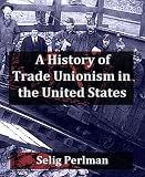 A History of Trade Unionism in the United States