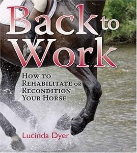 Back to Work: How to Rehabilitate or Recondition Your Horse Lucinda Dyer