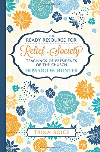 The Ready Resource for Relief Society Teachings of the Presidents of the Church: Howard W. Hunter