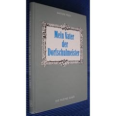 Frey, Anton: Mein Vater, der Dorfschulmeister Ostfildern, Schwabenverlag, 1977. 79 S. Pappband.