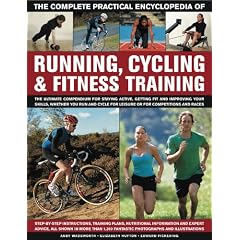 The Complete Practical Encyclopedia of Running, Cycling & Fitness Training: Step by Step Instructions, Training Plans, Nutritional Information and ... 1,350 Fantastic Photographs and Illustrations