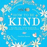 How to be kind : tales of inspiration and lessons in kindness