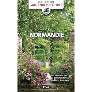 Gartenreiseführer Normandie: Mit allen Infos und Tipps zu den schönsten Gärten und ihrer Umgebung