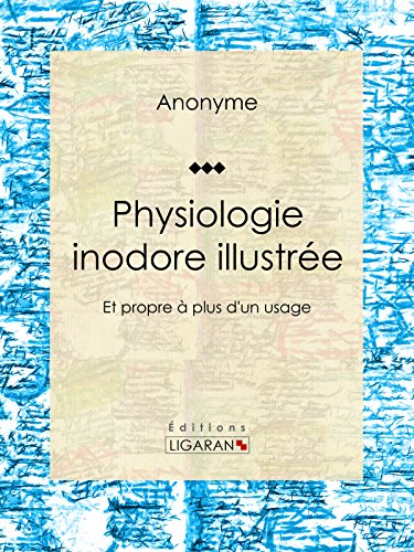 Physiologie inodore illustrée: Et propre à plus d'un usage (French Edition)