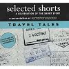 Selected Shorts: Travel Tales A Celebration Of The Short Story