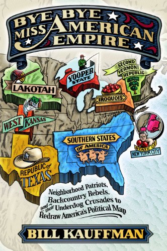 Bye Bye, Miss American Empire: Neighborhood Patriots, Backcountry Rebels, and their Underdog Crusades to Redraw America's Political Map