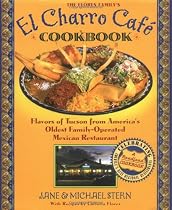 El Charro Cafe Cookbook: Flavors of Tucson from Americas Oldest Family-Operated Mexican Restaurant