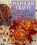 Potpourri Crafts: More Than 100 Fragrant Recipes & Projects for Every Room in Your Home