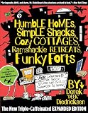 Humble Homes, Simple Shacks, Cozy Cottages, Ramshackle Retreats, Funky Forts: And Whatever the Heck Else We Could Squeeze in Here