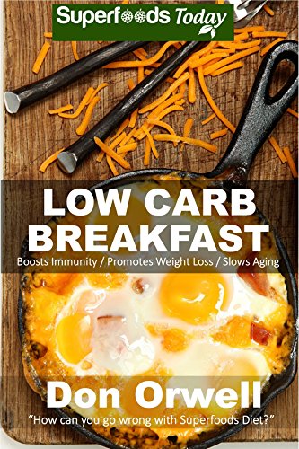 Low Carb Breakfast: Over 65 Quick & Easy Gluten Free Low Cholesterol Whole Foods Recipes full of Antioxidants & Phytochemicals (Natural Weight Loss Transformation Book 225)