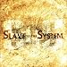Slave To The System