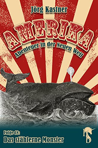 Das stählerne Monster: Folge 18 der großen Saga »Amerika - Abenteuer in der Neuen Welt« (German Edition)