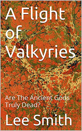 A Flight of Valkyries: Are The Ancient Gods Truly Dead? (This ebook is a rewrite of Golden Retriever an earlier hard cover edition)