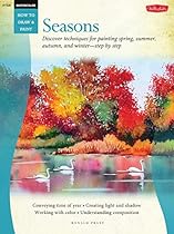 Watercolor: Seasons: Discover techniques for painting spring, summer, autumn, and winter--step by step (How to Draw & Paint) Watercolor: Seasons: Discover techniques for painting spring, summer, autumn, and winter--step by step (How to Draw & Paint)