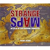 Strange Maps: An Atlas of Cartographic Curiosities