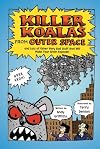Killer Koalas from Outer Space: and Lots of Other Very Bad Stuff that Will Make Your Brain Explode!