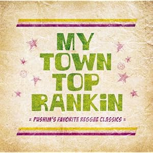 【クリックで詳細表示】オムニバス ： My Town Top Rankin～Pushim’s Favorite Reggae Classics～ - 音楽