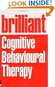 Brilliant Cognitive Behavioural Therapy: How to Use CBT to Improve Your Mind and Your Life (Brilliant Lifeskills)