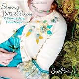 Sewing Bits and Pieces: 35 Projects Using Fabric Scraps