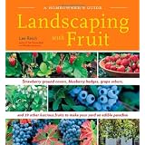 Landscaping With Fruit: Strawberry ground covers, blueberry hedges, grape arbors, and 39 other luscious fruits to make your yard an edible paradise. (A Homeowners Guide)