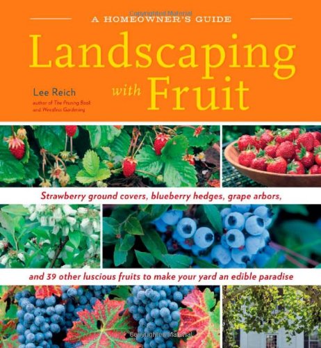 Landscaping With Fruit: Strawberry ground covers, blueberry hedges, grape arbors, and 39 other luscious fruits to make your yard an edible paradise. (A Homeowners Guide)