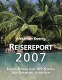 Reisereport 2007: Luxus-Reisen und VIP-Status zum Sparpreis genie&szlig;en - Alexander Koenig