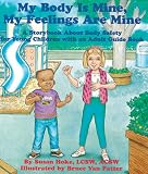 My Body Is Mine, My Feelings Are Mine: A Storybook About Body Safety for Young Children with an Adult Guidebook