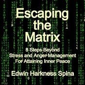 Escaping the Matrix: 8 Steps Beyond Stress and Anger Management for Attaining Inner Peace | [Edwin Harkness Spina]
