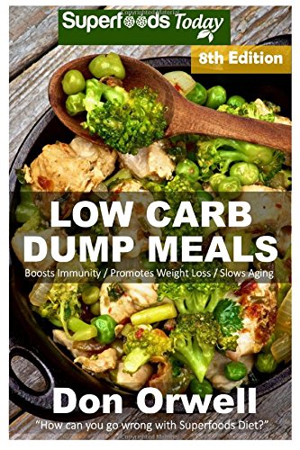 Low Carb Dump Meals: Over 145+ Low Carb Slow Cooker Meals, Dump Dinners Recipes, Quick & Easy Cooking Recipes, Antioxidants & Phytochemicals, Soups ... Weight Loss Transformation Book) (Volume 100)
