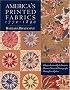 America's Printed Fabrics 1770-1890: 8 Reproduction Quilt Projects: Historic Notes and Photographs; Dating Your Quilts