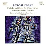 Lutoslawski: Preludes & Fugues for 13 solo strings: Three Postludes; Fanfares