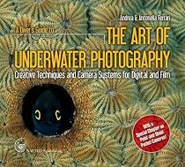 A Diver's Guide to the Art of Underwater Photography: Creative Techniques and Camera Systems for Digital and Film