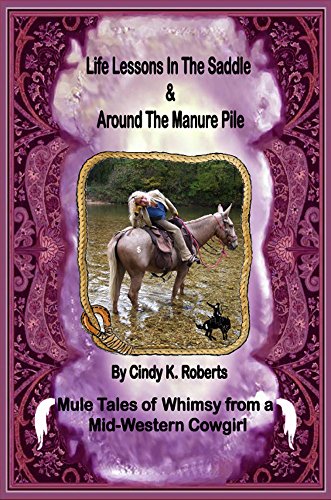 Life Lessons In The Saddle & Around The Manure Pile: Mule Tales of Whimsy from a Mid-Western Cowgirl